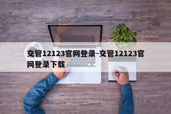 交管12123官网登录-交管12123官网登录下载