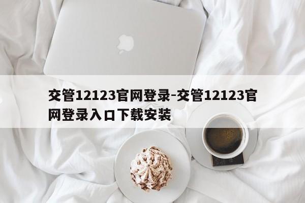 交管12123官网登录-交管12123官网登录入口下载安装